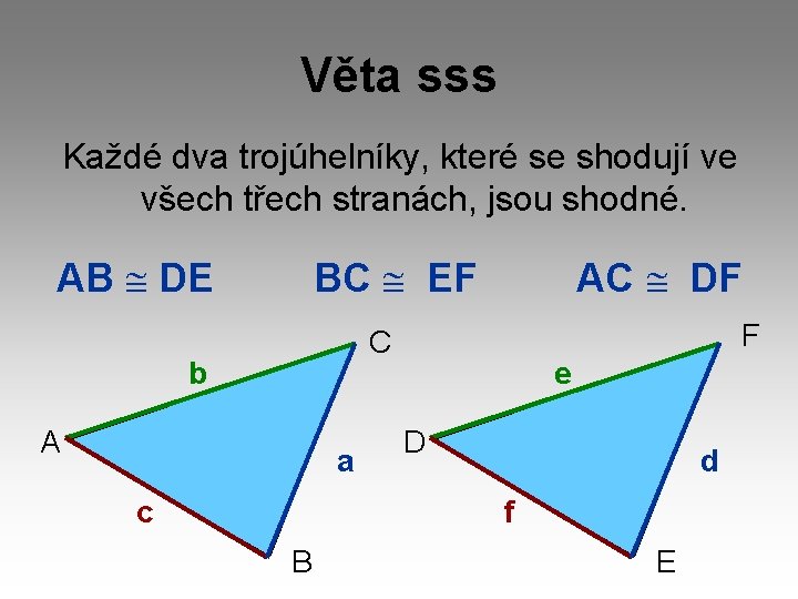 Věta sss Každé dva trojúhelníky, které se shodují ve všech třech stranách, jsou shodné.