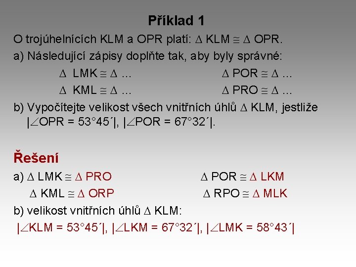 Příklad 1 O trojúhelnících KLM a OPR platí: KLM OPR. a) Následující zápisy doplňte