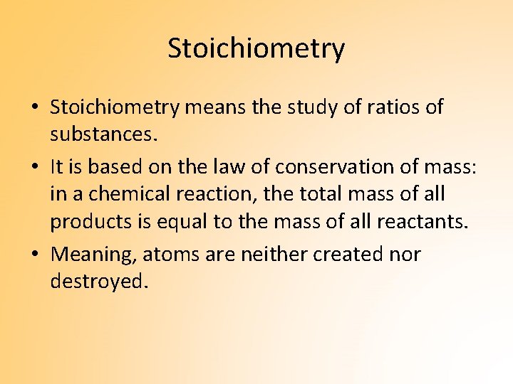 Stoichiometry • Stoichiometry means the study of ratios of substances. • It is based