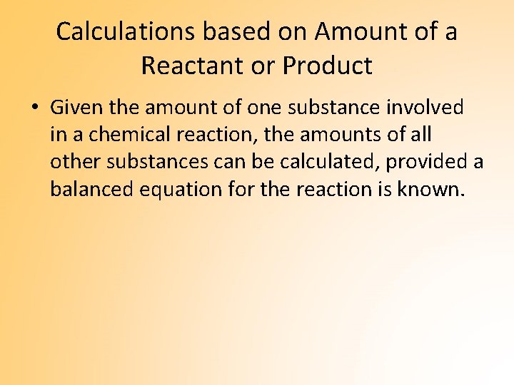 Calculations based on Amount of a Reactant or Product • Given the amount of