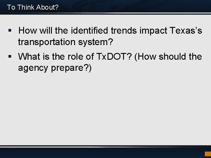 To Think About? § How will the identified trends impact Texas’s transportation system? §