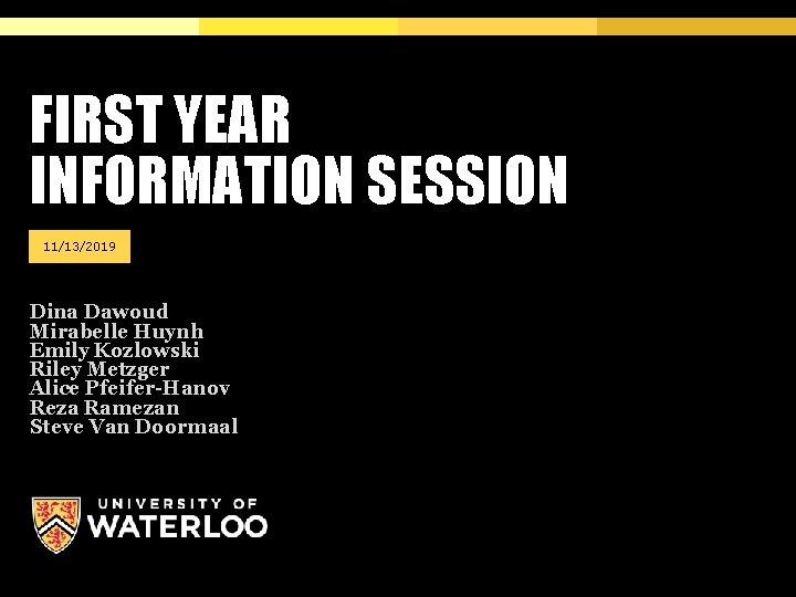 FIRST YEAR INFORMATION SESSION 11/13/2019 Dina Dawoud Mirabelle Huynh Emily Kozlowski Riley Metzger Alice