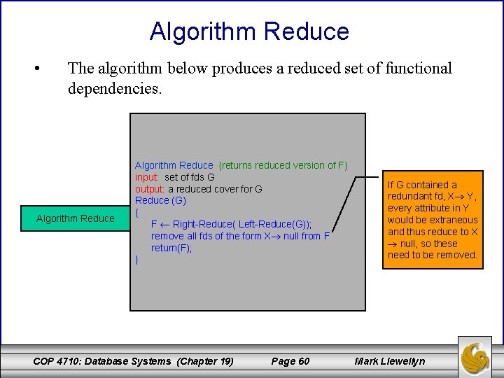 Algorithm Reduce • The algorithm below produces a reduced set of functional dependencies. Algorithm