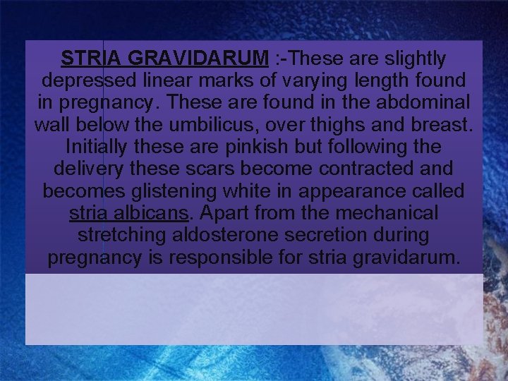 STRIA GRAVIDARUM : -These are slightly depressed linear marks of varying length found in