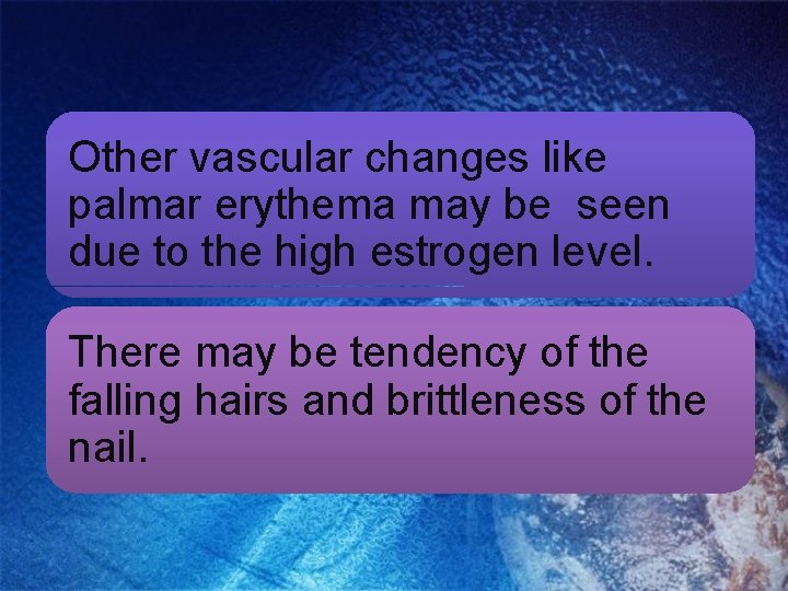 Other vascular changes like palmar erythema may be seen due to the high estrogen