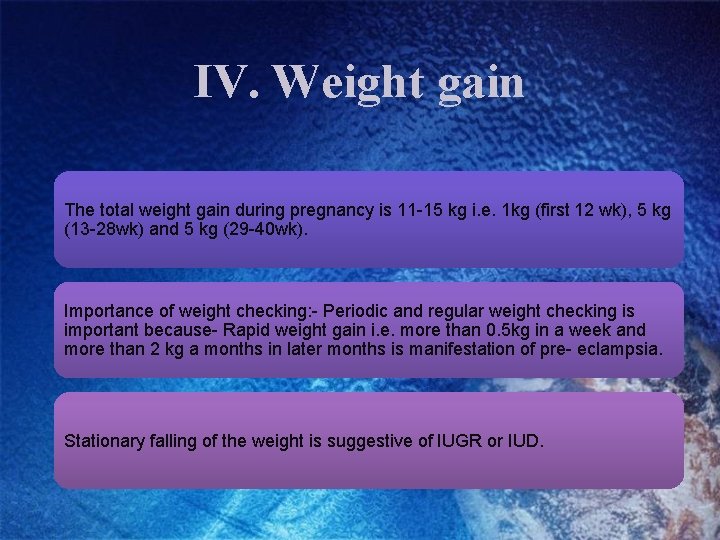 IV. Weight gain The total weight gain during pregnancy is 11 -15 kg i.