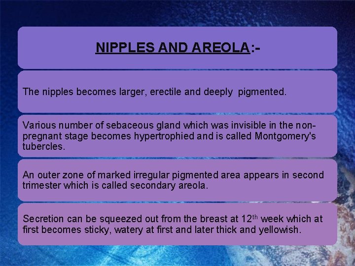 NIPPLES AND AREOLA: The nipples becomes larger, erectile and deeply pigmented. Various number of