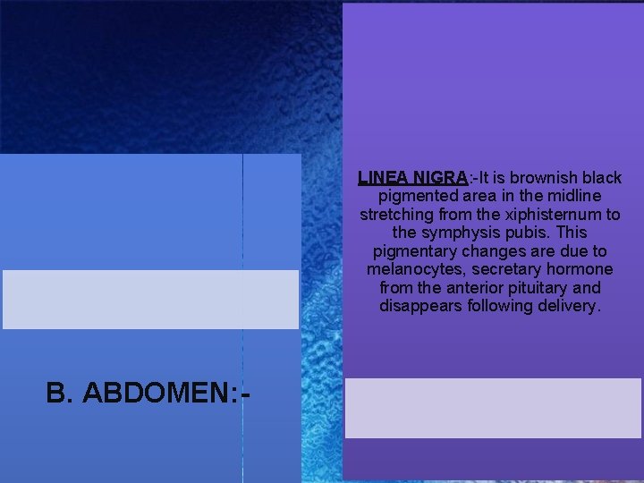 LINEA NIGRA: -It is brownish black pigmented area in the midline stretching from the