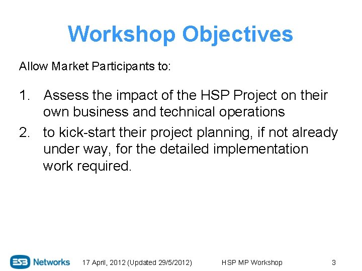 Workshop Objectives Allow Market Participants to: 1. Assess the impact of the HSP Project