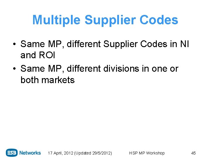 Multiple Supplier Codes • Same MP, different Supplier Codes in NI and ROI •