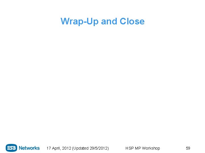 Wrap-Up and Close 17 April, 2012 (Updated 29/5/2012) HSP MP Workshop 59 