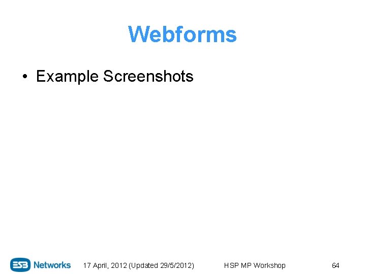 Webforms • Example Screenshots 17 April, 2012 (Updated 29/5/2012) HSP MP Workshop 64 
