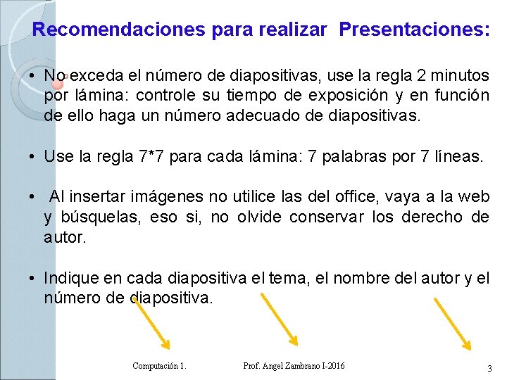 Recomendaciones para realizar Presentaciones: • No exceda el número de diapositivas, use la regla
