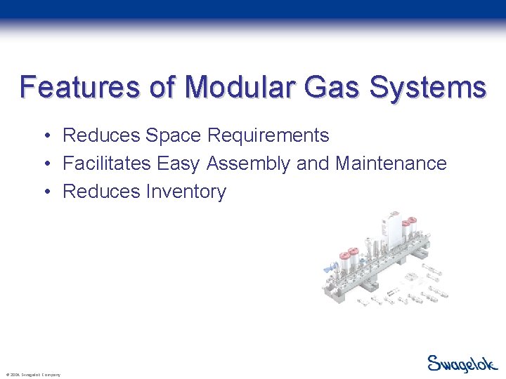 Features of Modular Gas Systems • Reduces Space Requirements • Facilitates Easy Assembly and