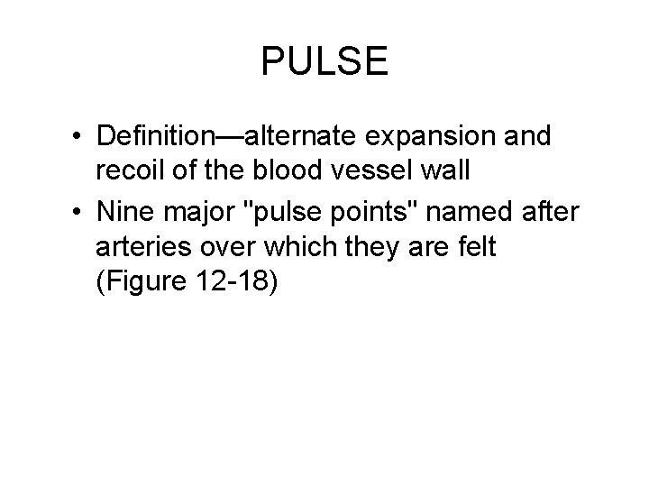 PULSE • Definition—alternate expansion and recoil of the blood vessel wall • Nine major