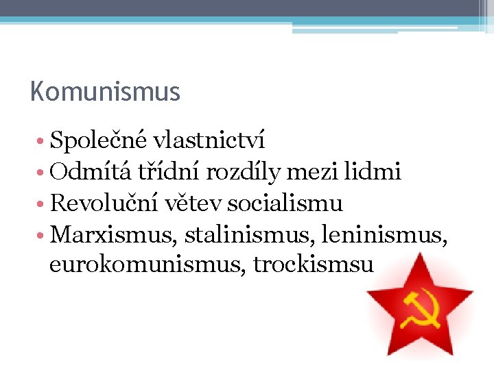 Komunismus • Společné vlastnictví • Odmítá třídní rozdíly mezi lidmi • Revoluční větev socialismu