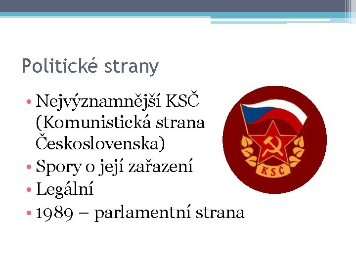 Politické strany • Nejvýznamnější KSČ (Komunistická strana Československa) • Spory o její zařazení •