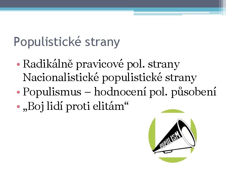 Populistické strany • Radikálně pravicové pol. strany Nacionalistické populistické strany • Populismus – hodnocení