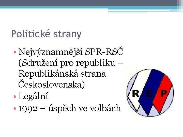 Politické strany • Nejvýznamnější SPR-RSČ (Sdružení pro republiku – Republikánská strana Československa) • Legální