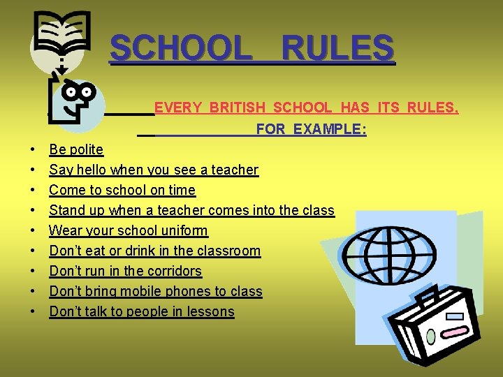 SCHOOL RULES EVERY BRITISH SCHOOL HAS ITS RULES, FOR EXAMPLE: • • • Be