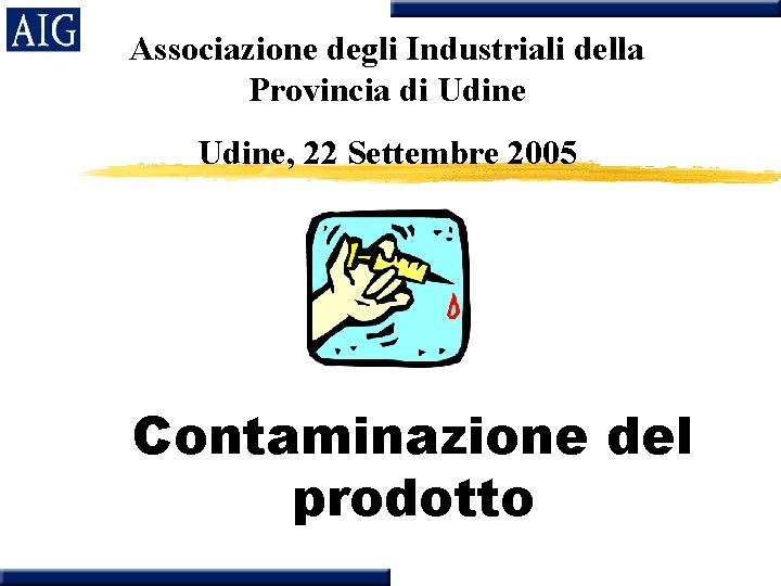Associazione degli Industriali della Provincia di Udine, 22 Settembre 2005 Contaminazione del prodotto 