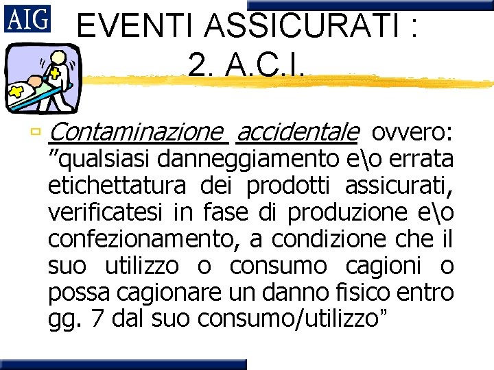 EVENTI ASSICURATI : 2. A. C. I. ù Contaminazione accidentale ovvero: ”qualsiasi danneggiamento eo