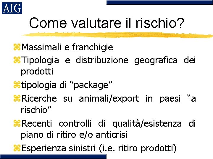 Come valutare il rischio? z. Massimali e franchigie z. Tipologia e distribuzione geografica dei