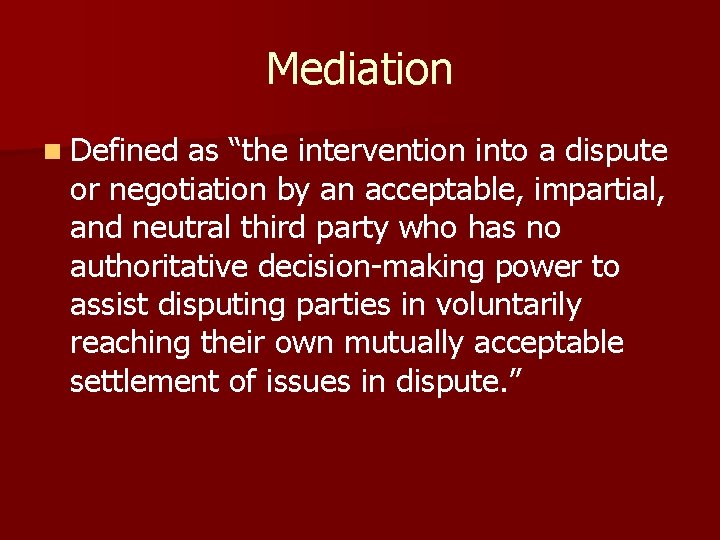 Mediation n Defined as “the intervention into a dispute or negotiation by an acceptable,