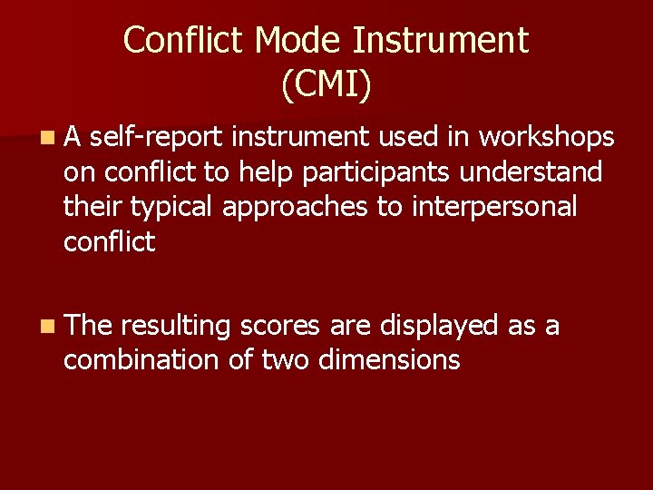 Conflict Mode Instrument (CMI) n. A self-report instrument used in workshops on conflict to