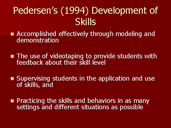 Pedersen’s (1994) Development of Skills n Accomplished effectively through modeling and demonstration n The