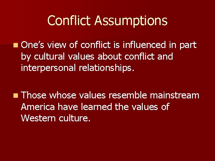 Conflict Assumptions n One’s view of conflict is influenced in part by cultural values