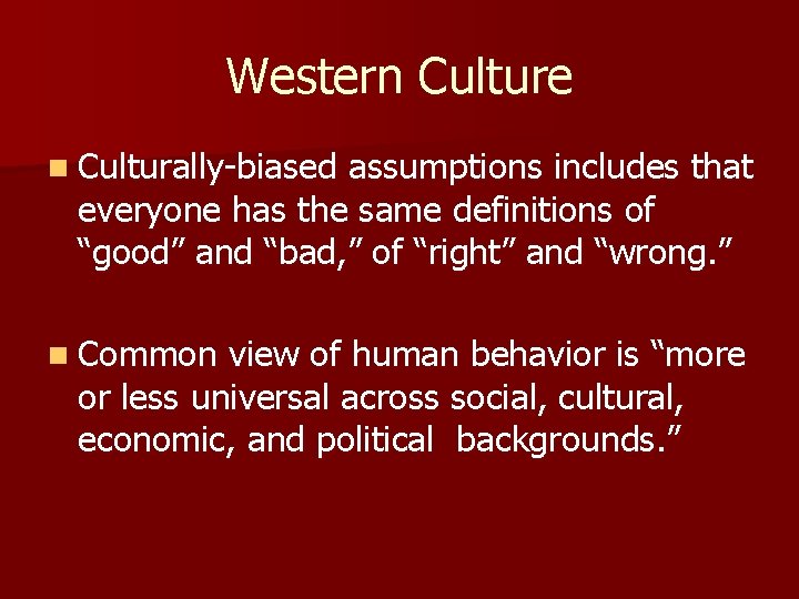 Western Culture n Culturally-biased assumptions includes that everyone has the same definitions of “good”