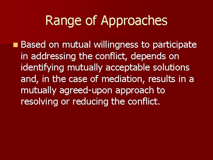 Range of Approaches n Based on mutual willingness to participate in addressing the conflict,