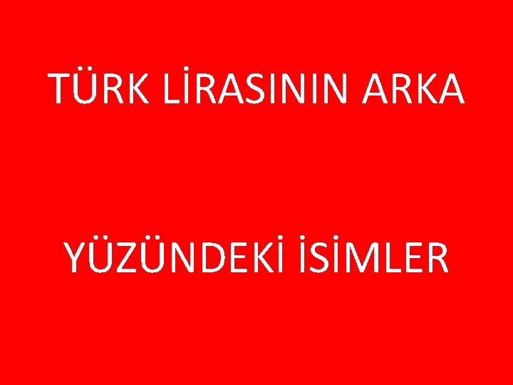 TÜRK LİRASININ ARKA YÜZÜNDEKİ İSİMLER 