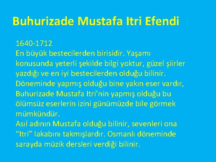 Buhurizade Mustafa Itri Efendi 1640 -1712 En büyük bestecilerden birisidir. Yaşamı konusunda yeterli şekilde