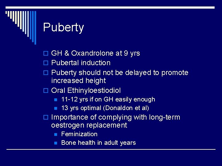 Puberty o GH & Oxandrolone at 9 yrs o Pubertal induction o Puberty should