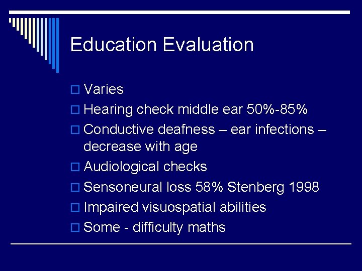 Education Evaluation o Varies o Hearing check middle ear 50%-85% o Conductive deafness –