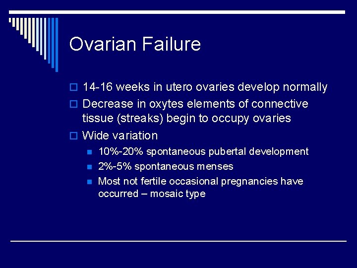 Ovarian Failure o 14 -16 weeks in utero ovaries develop normally o Decrease in