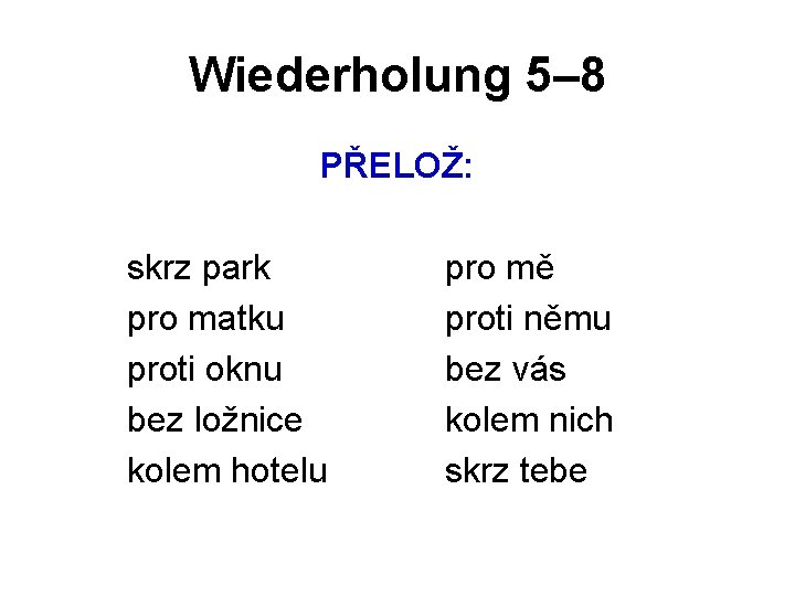 Wiederholung 5– 8 PŘELOŽ: skrz park pro matku proti oknu bez ložnice kolem hotelu