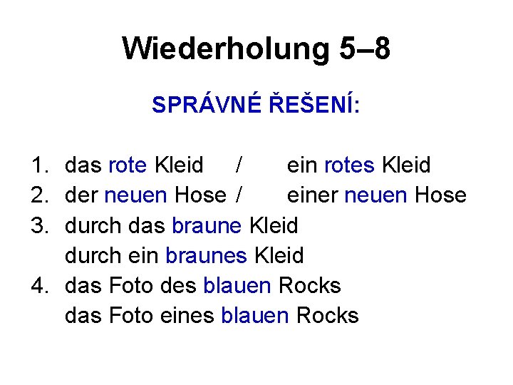Wiederholung 5– 8 SPRÁVNÉ ŘEŠENÍ: 1. das rote Kleid / ein rotes Kleid 2.