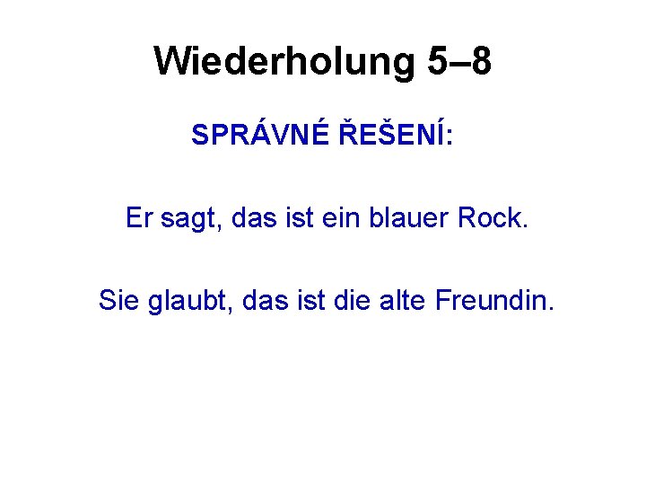 Wiederholung 5– 8 SPRÁVNÉ ŘEŠENÍ: Er sagt, das ist ein blauer Rock. Sie glaubt,