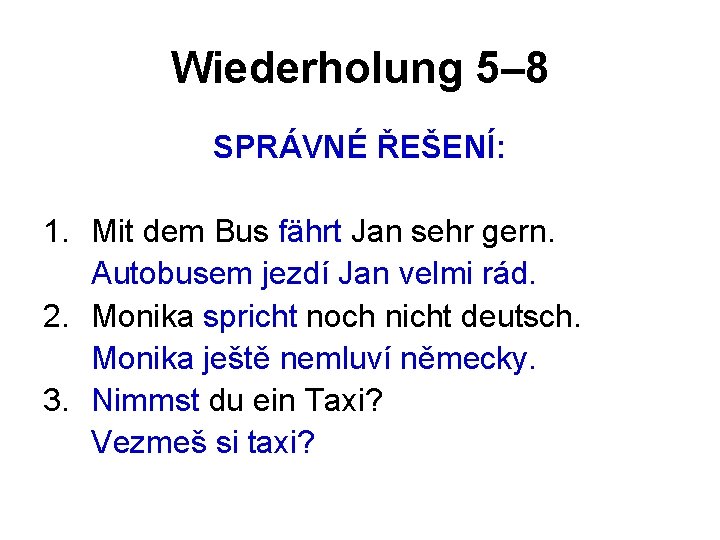 Wiederholung 5– 8 SPRÁVNÉ ŘEŠENÍ: 1. Mit dem Bus fährt Jan sehr gern. Autobusem