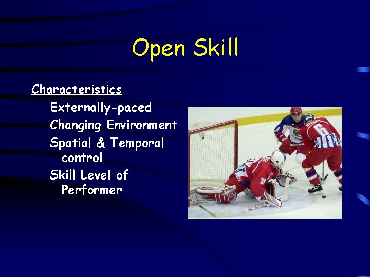 Open Skill Characteristics Externally-paced Changing Environment Spatial & Temporal control Skill Level of Performer