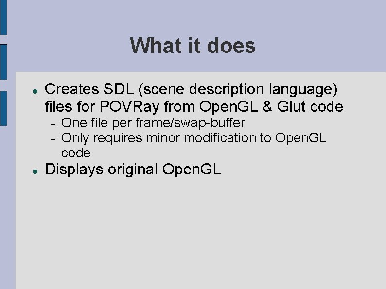 What it does Creates SDL (scene description language) files for POVRay from Open. GL