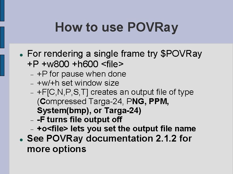 How to use POVRay For rendering a single frame try $POVRay +P +w 800