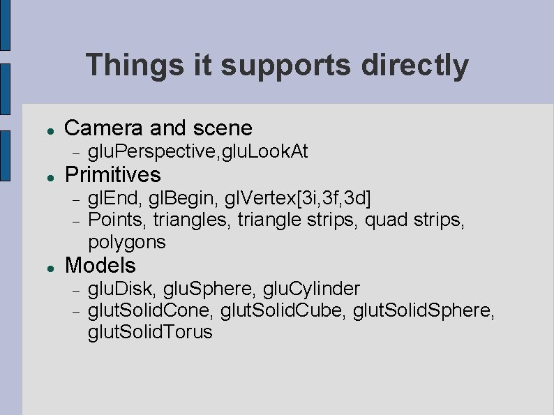 Things it supports directly Camera and scene Primitives glu. Perspective, glu. Look. At gl.