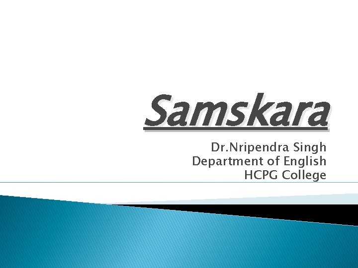 Samskara Dr. Nripendra Singh Department of English HCPG College 