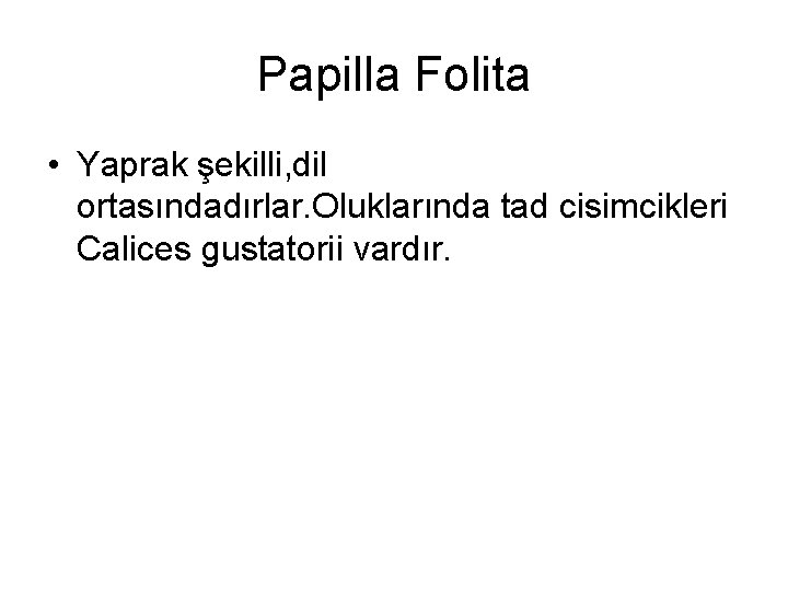 Papilla Folita • Yaprak şekilli, dil ortasındadırlar. Oluklarında tad cisimcikleri Calices gustatorii vardır. 