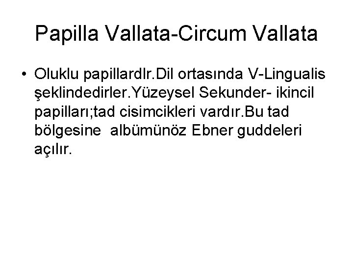 Papilla Vallata-Circum Vallata • Oluklu papillardlr. Dil ortasında V-Lingualis şeklindedirler. Yüzeysel Sekunder- ikincil papilları;