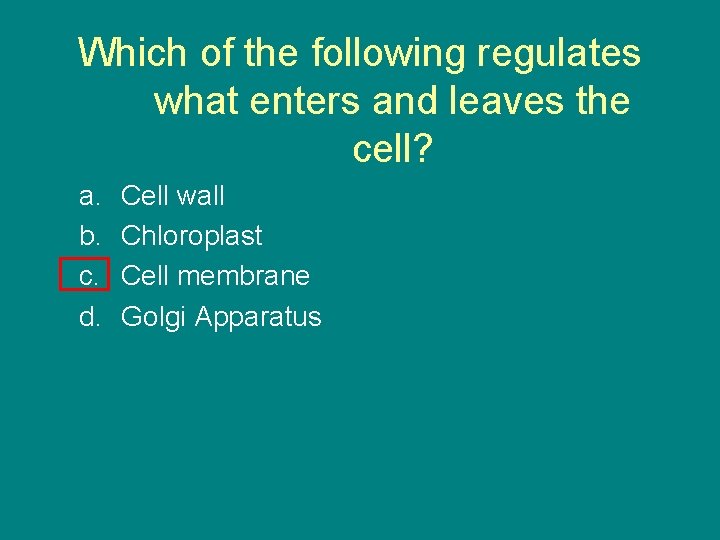 Which of the following regulates what enters and leaves the cell? a. b. c.